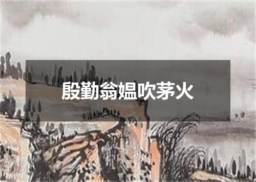 殷勤翁媪吹茅火