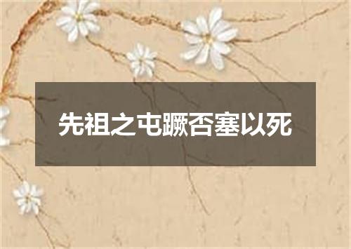 先祖之屯蹶否塞以死