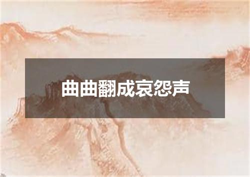 曲曲翻成哀怨声