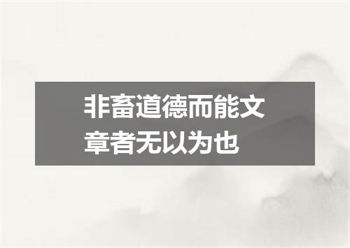 非畜道德而能文章者无以为也