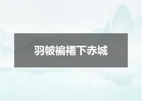 羽帔褊褼下赤城