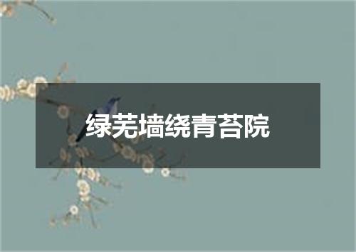 绿芜墙绕青苔院