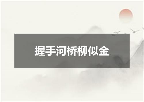 握手河桥柳似金