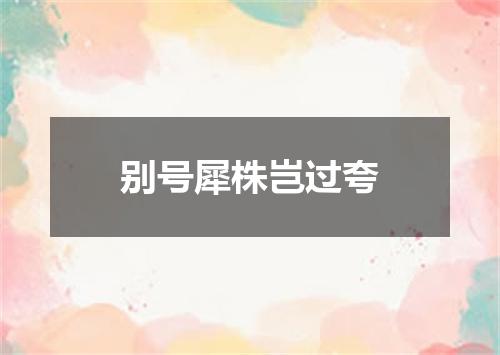 别号犀株岂过夸