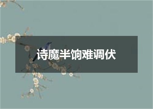 诗魔半饷难调伏