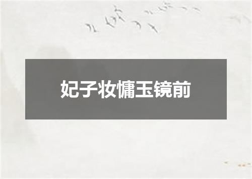 妃子妆慵玉镜前