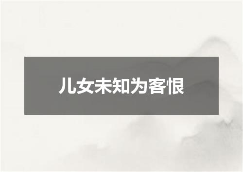 儿女未知为客恨