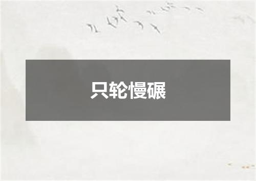 只轮慢碾