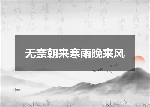 无奈朝来寒雨晚来风