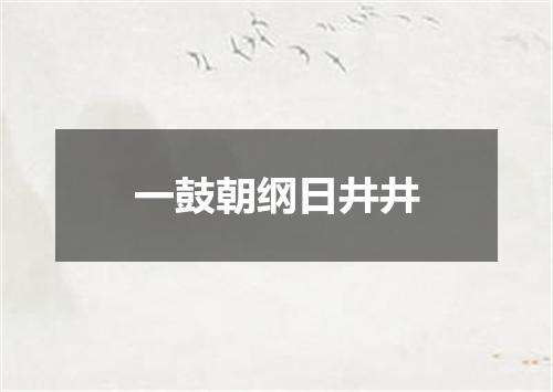 一鼓朝纲日井井