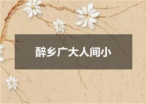 醉乡广大人间小