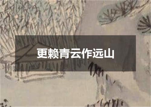 更赖青云作远山