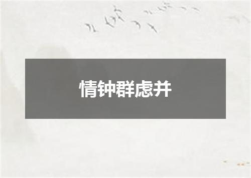 情钟群虑并