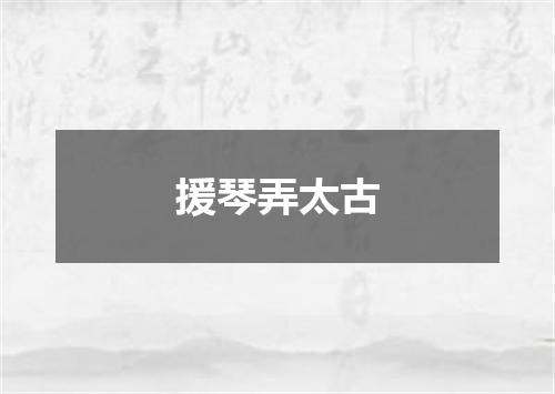 援琴弄太古