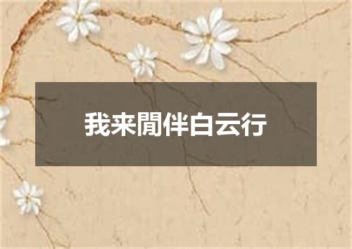 我来閒伴白云行