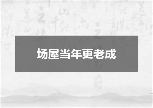 场屋当年更老成