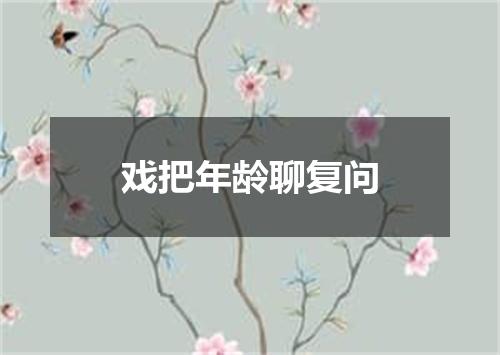 戏把年龄聊复问