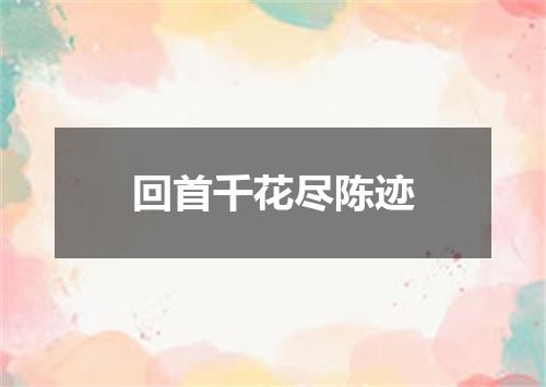 回首千花尽陈迹
