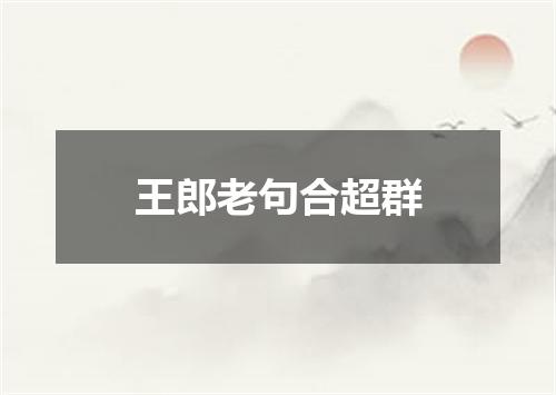 王郎老句合超群