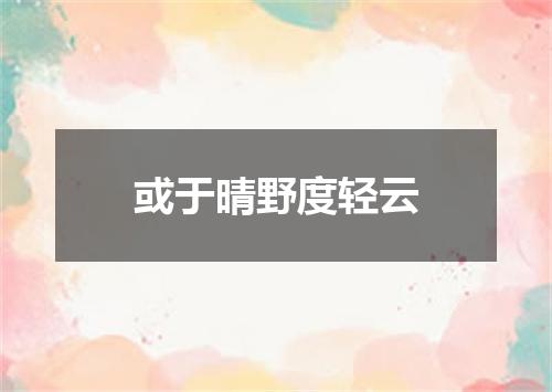 或于晴野度轻云