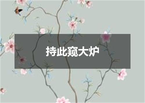 持此窥大炉