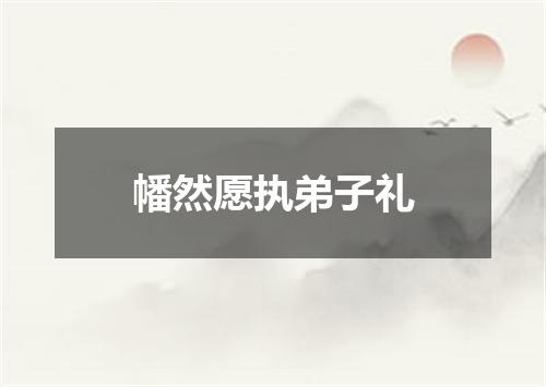 幡然愿执弟子礼