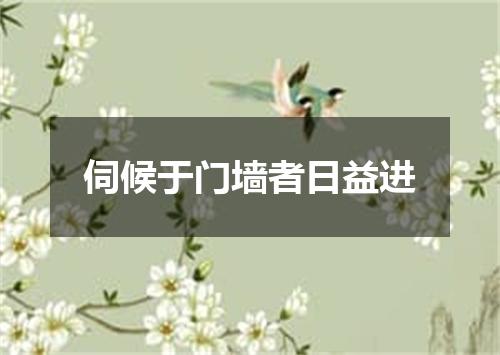 伺候于门墙者日益进