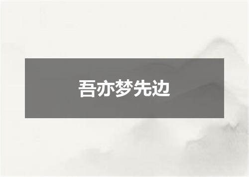 吾亦梦先边
