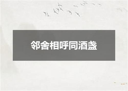 邻舍相呼同酒盏