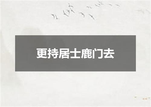 更持居士鹿门去