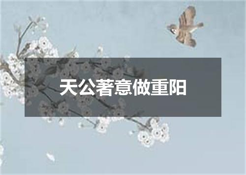 天公著意做重阳