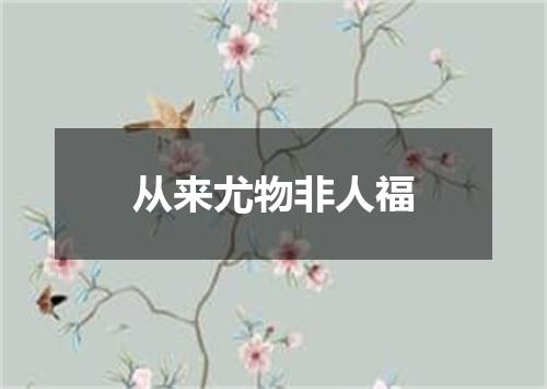 从来尤物非人福