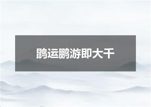 鹍运鹏游即大千