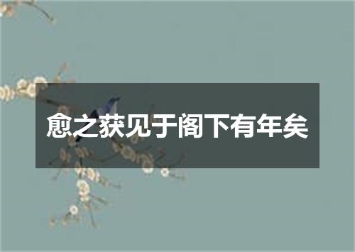 愈之获见于阁下有年矣