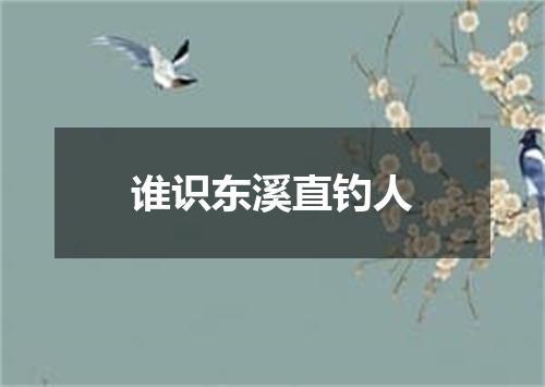 谁识东溪直钓人