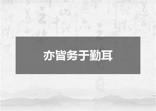 亦皆务于勤耳