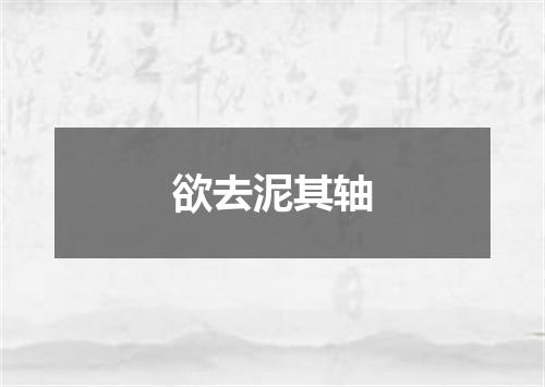 欲去泥其轴