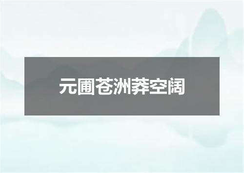 元圃苍洲莽空阔