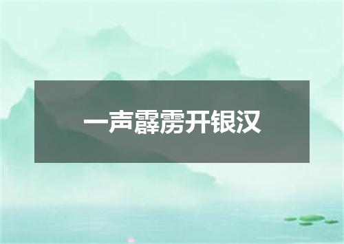 一声霹雳开银汉