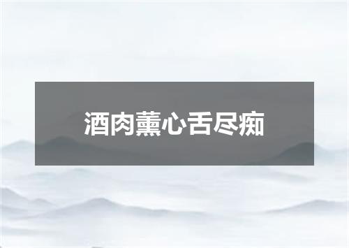 酒肉薰心舌尽痴