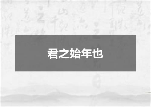 君之始年也
