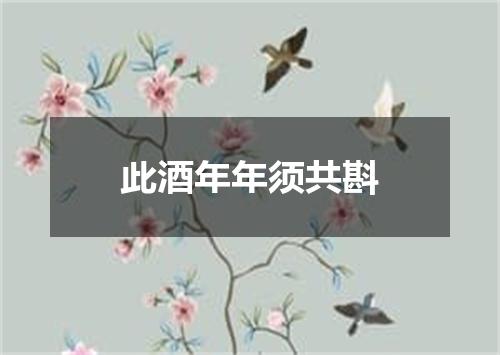 此酒年年须共斟