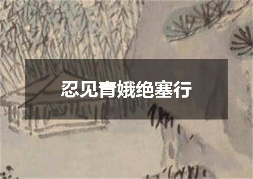 忍见青娥绝塞行