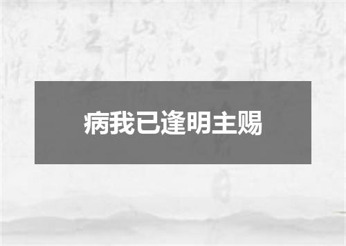 病我已逢明主赐