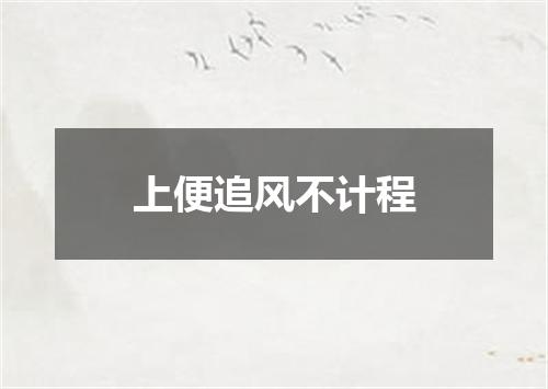 上便追风不计程