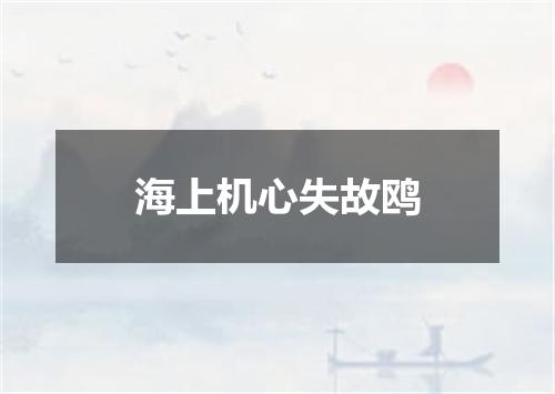 海上机心失故鸥