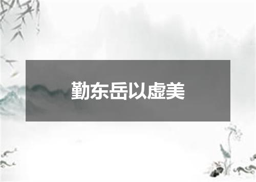 勤东岳以虚美