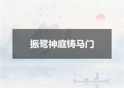 振鹭神庭铸马门