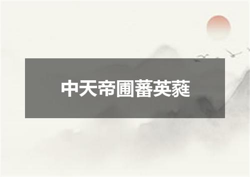 中天帝圃蕃英蕤