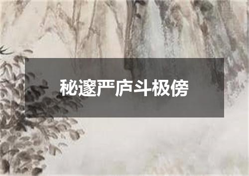 秘邃严庐斗极傍